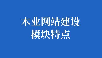 木業(yè)網(wǎng)站建設(shè)模塊特點